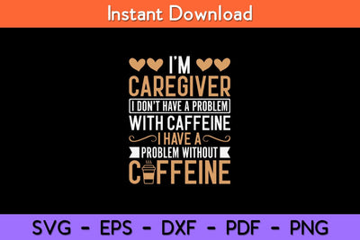 I'm Caregiver I Don't Have a Problem with Caffeine Caregiver Svg Design SVG artprintfile 