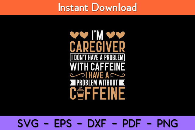 I'm Caregiver I Don't Have a Problem with Caffeine Caregiver Svg Design SVG artprintfile 