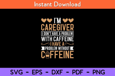 I'm Caregiver I Don't Have a Problem with Caffeine Caregiver Svg Design SVG artprintfile 