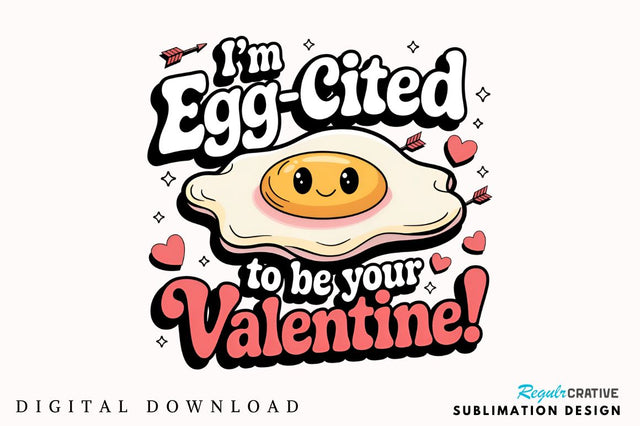 I’m egg cited to be your Valentine Sublimation Design Sublimation Regulrcrative 