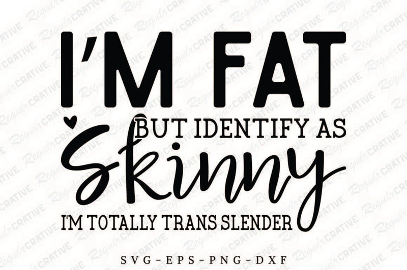 I’m Fat But Identify As Skinny SVG Design SVG Regulrcrative 