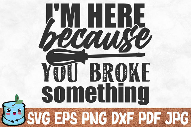 I'm Here Because You Broke Something SVG MintyMarshmallows 