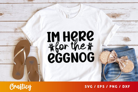 Im here for the eggnog SVG Design SVG Designangry 