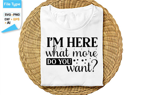 I'm Here What More Do You Want SVG Cut File, SVGs,Quotes and Sayings,Food & Drink,On Sale, Print & Cut SVG DesignPlante 503 