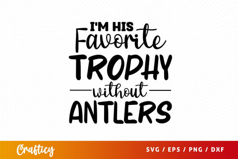 im his favorite trophy without antlers Svg Design SVG Designangry 