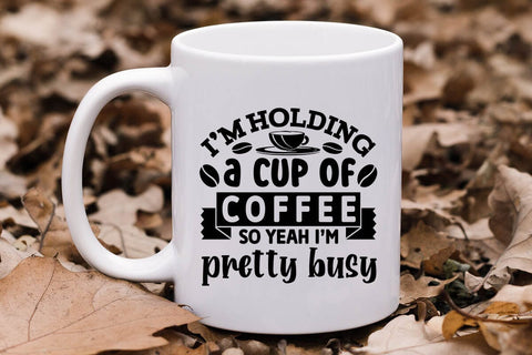 Im Holding A Cup Of Coffee So Yeah Im Pretty Busy SVG Angelina750 