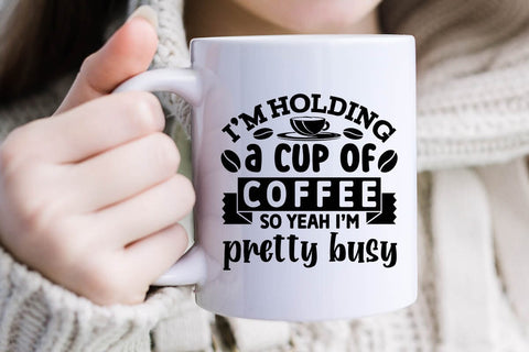 Im Holding A Cup Of Coffee So Yeah Im Pretty Busy SVG Angelina750 