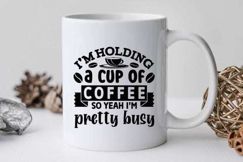 Im Holding A Cup Of Coffee So Yeah Im Pretty Busy SVG Angelina750 