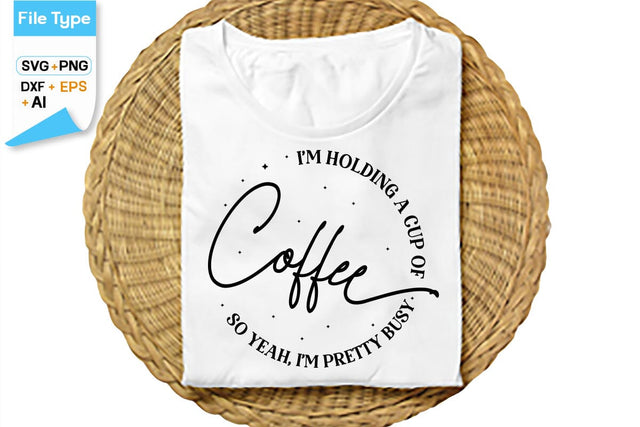I'm Holding A Cup Of Coffee So Yeah, I'm Pretty Busy SVG Cut File, SVGs,Quotes and Sayings,Food & Drink,On Sale, Print & Cut SVG DesignPlante 503 