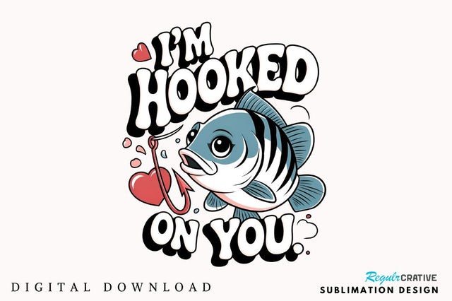 I'm hooked on you Sublimation Design Sublimation Regulrcrative 