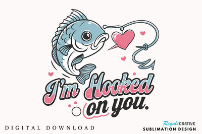 I'm hooked on you Sublimation Design Sublimation Regulrcrative 