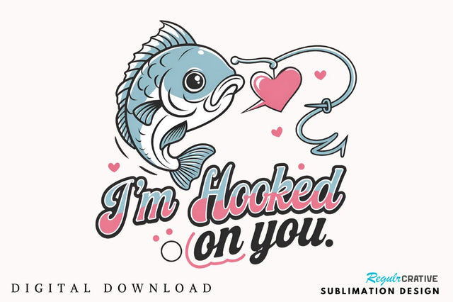 I'm hooked on you Sublimation Design Sublimation Regulrcrative 