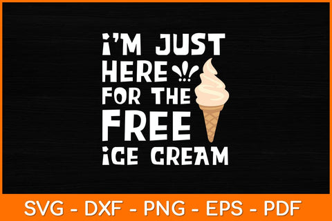 I'm Just Here For The Free Ice Cream Funny Svg File SVG artprintfile 