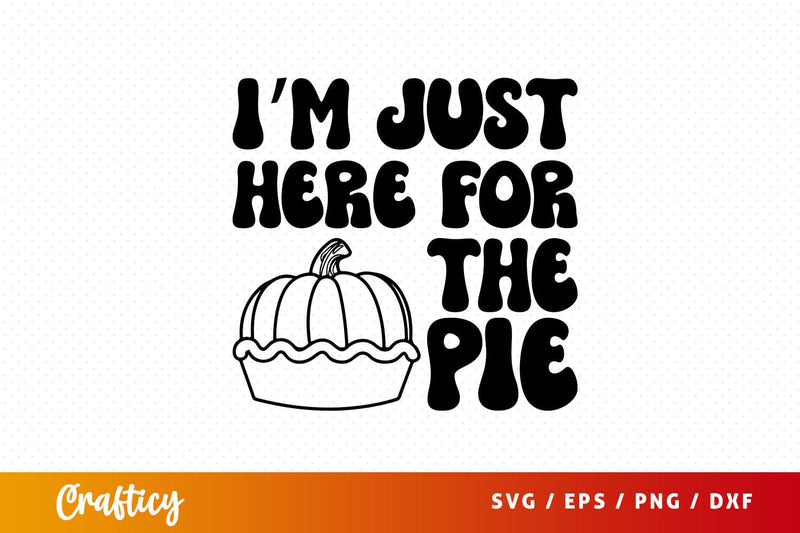 Im just here for the pie SVG Design SVG Designangry 
