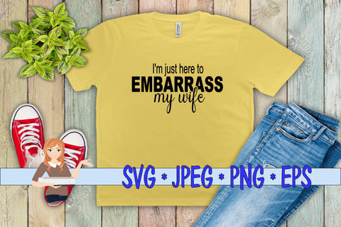 I'm Just Here To Embarrass My Wife SVG Family Creations 