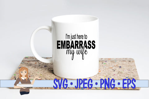 I'm Just Here To Embarrass My Wife SVG Family Creations 