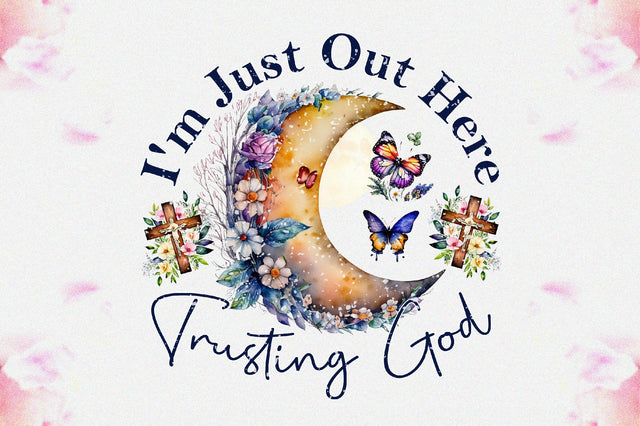 I'm Just Out Here Trusting God Sublimation Sublimation Jagonath Roy 