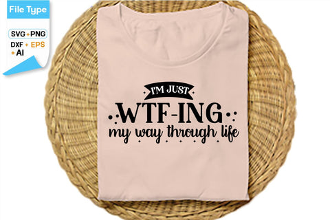 I'm Just Wtf-ing My Way Through Life SVG Cut File, SVGs,Quotes and Sayings,Food & Drink,On Sale, Print & Cut SVG DesignPlante 503 