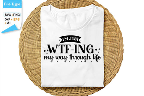 I'm Just Wtf-ing My Way Through Life SVG Cut File, SVGs,Quotes and Sayings,Food & Drink,On Sale, Print & Cut SVG DesignPlante 503 