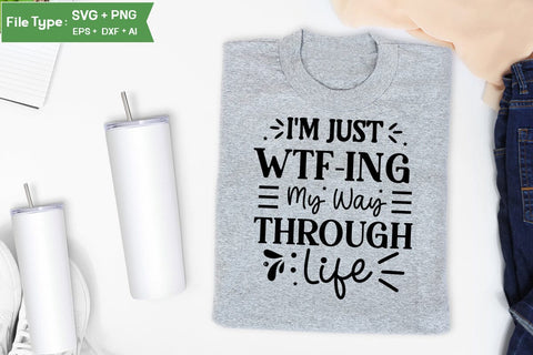 I'm Just Wtf-ing My Way Through Life SVG Design, Sarcastic SVG, Funny SVG Cut Files, Sarcastic Mug, SVGs,Quotes and Sayings,Food & Drink,On Sale, Print & Cut SVG DesignPlante 503 