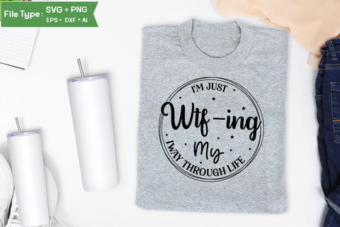 I'm Just Wtf-ing My Way Through Life SVG Design, Sarcastic SVG, Funny SVG Cut Files, Sarcastic Mug, SVGs,Quotes and Sayings,Food & Drink,On Sale, Print & Cut SVG DesignPlante 503 