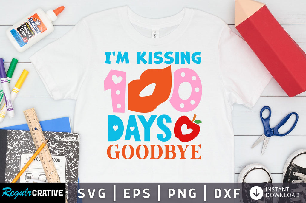 Im Kissing 100 Days Goodbye Svg Design So Fontsy