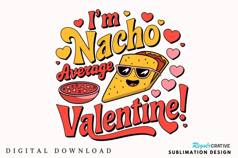 I’m nacho average Valentine Sublimation Design Sublimation Regulrcrative 