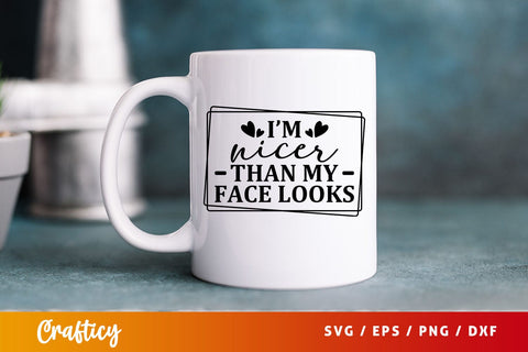 Im nicer than my face looks svg Design SVG Designangry 