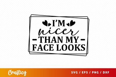 Im nicer than my face looks svg Design SVG Designangry 