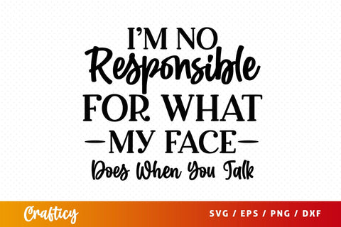 Im no responsible for what my face does when you talk SVG Design SVG Designangry 