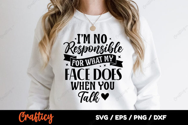 Im No Responsible For What My Face Does When You Talk SVG Design SVG Designangry 