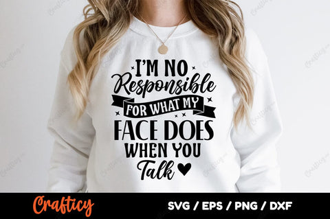 Im No Responsible For What My Face Does When You Talk SVG Design SVG Designangry 
