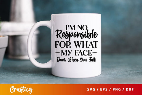 Im no responsible for what my face does when you talk SVG Design SVG Designangry 
