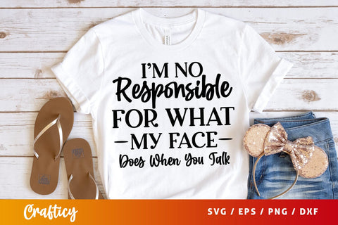 Im no responsible for what my face does when you talk SVG Design SVG Designangry 