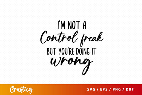 Im not a control freak but youre doing it wrong SVG Design SVG Designangry 
