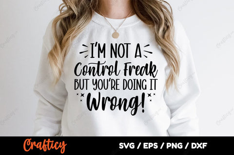 Im Not A Control Freak But Youre Doing It Wrong SVG Design SVG Designangry 