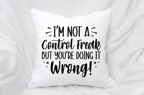 Im Not A Control Freak But Youre Doing It Wrong SVG Design SVG Designangry 