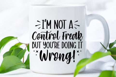 Im Not A Control Freak But Youre Doing It Wrong SVG Design SVG Designangry 