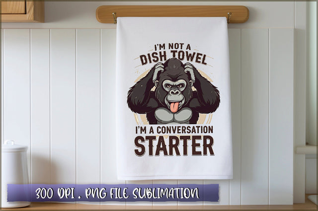 Im not a dish towel, Im a conversation starter Sublimation Sublimation Shetara Begum 