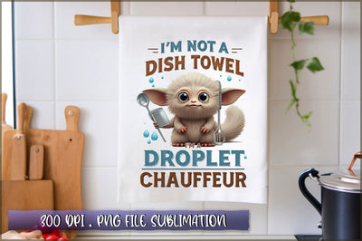Im not a dish towel, Im a droplet chauffeur Sublimation Sublimation Shetara Begum 
