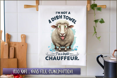Im not a dish towel, Im a droplet chauffeur Sublimation Sublimation Shetara Begum 