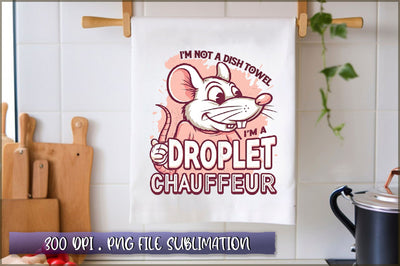 Im not a dish towel, Im a droplet chauffeur Sublimation Sublimation Shetara Begum 