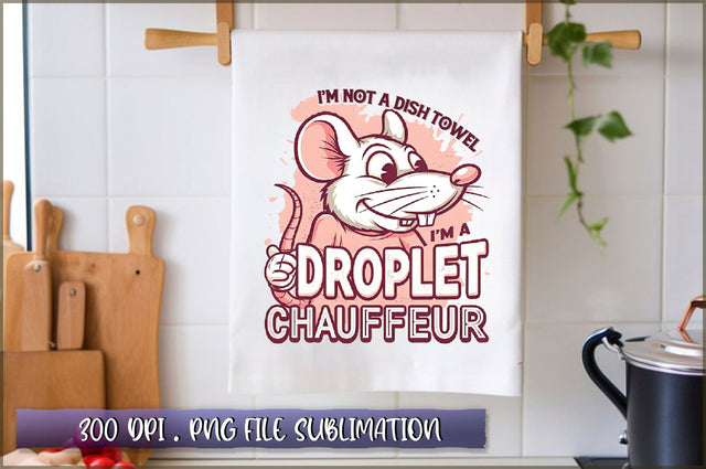 Im not a dish towel, Im a droplet chauffeur Sublimation Sublimation Shetara Begum 