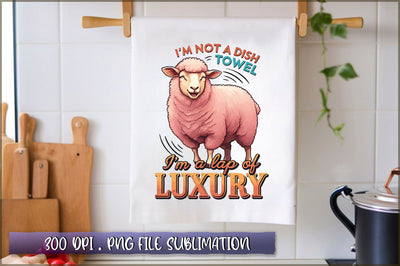 Im not a dish towel, Im a lap of luxury Sublimation Sublimation Shetara Begum 