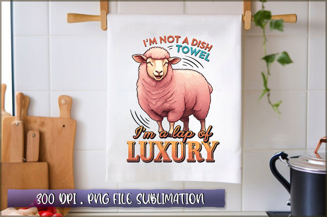 Im not a dish towel, Im a lap of luxury Sublimation Sublimation Shetara Begum 