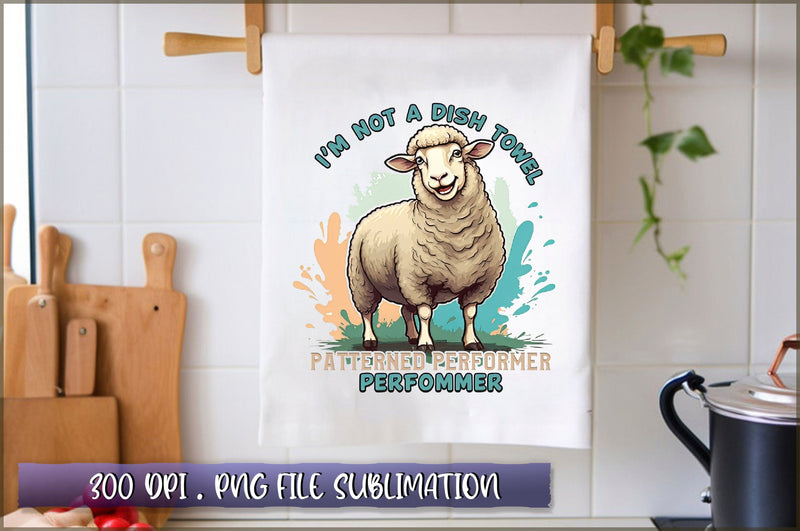 Im not a dish towel, Im a patterned performer Sublimation Sublimation Shetara Begum 