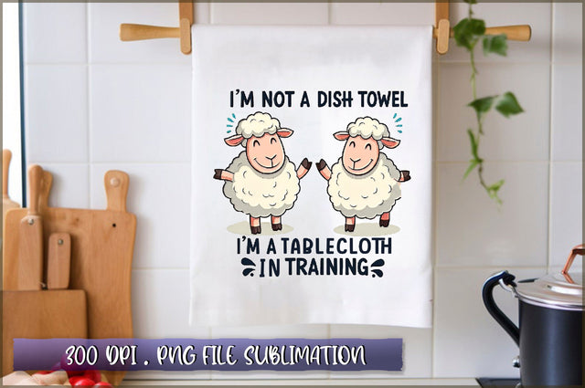 Im not a dish towel, Im a tablecloth in training Sublimation Sublimation Shetara Begum 