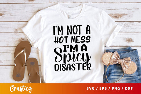 Im not a hot mess im a spicy disasterim not a hot me Svg Design SVG Designangry 