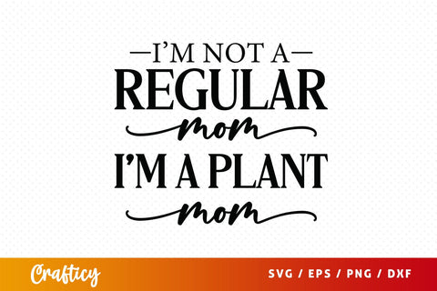 Im not a regular mom im a plant mom SVG Design SVG Designangry 