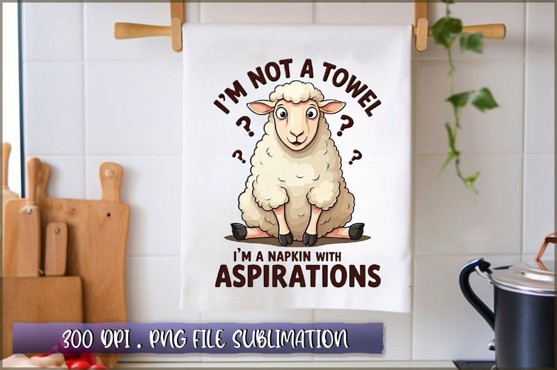 Im not a towel, Im a napkin with aspirations Sublimation Sublimation Shetara Begum 